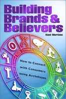 Building Brands and Believers: How to Connect with Consumers Using Archetypes артикул 882d.